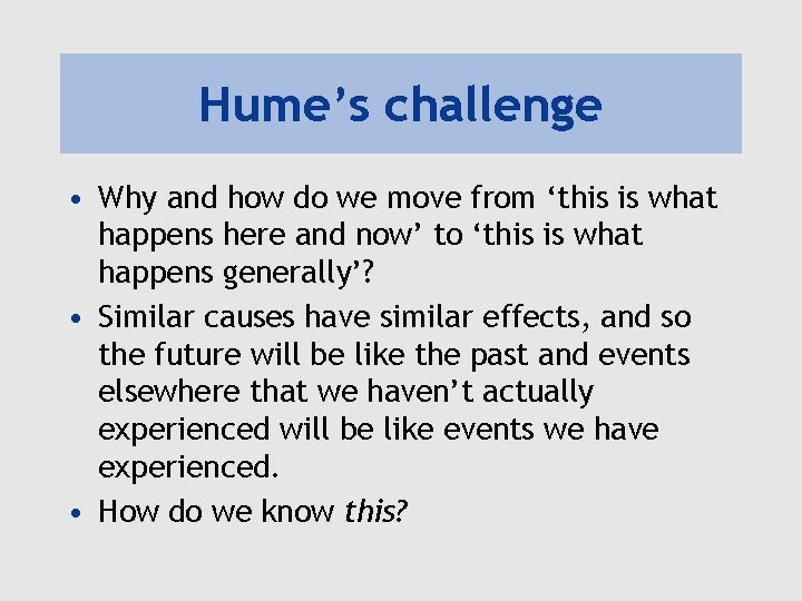 Hume’s challenge • Why and how do we move from ‘this is what happens