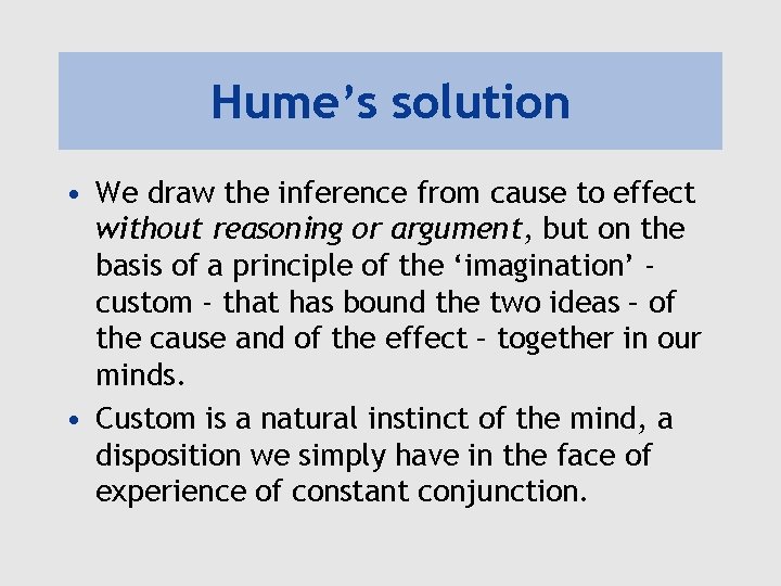 Hume’s solution • We draw the inference from cause to effect without reasoning or