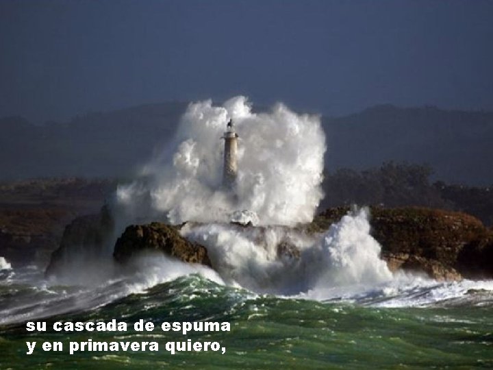 su cascada de espuma y en primavera quiero, 