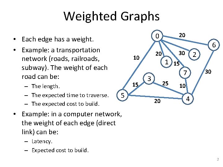 Weighted Graphs • Each edge has a weight. • Example: a transportation network (roads,
