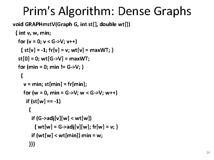 Prim's Algorithm: Dense Graphs void GRAPHmst. V(Graph G, int st[], double wt[]) { int