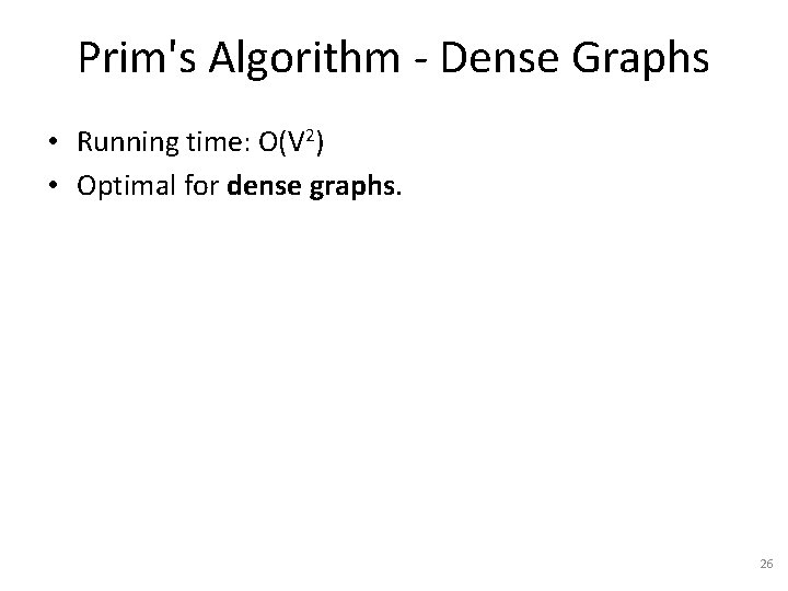 Prim's Algorithm - Dense Graphs • Running time: O(V 2) • Optimal for dense