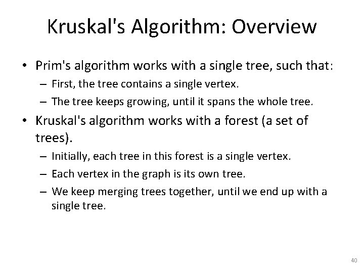 Kruskal's Algorithm: Overview • Prim's algorithm works with a single tree, such that: –