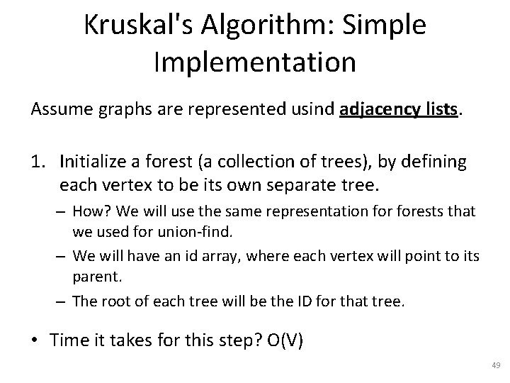 Kruskal's Algorithm: Simple Implementation Assume graphs are represented usind adjacency lists. 1. Initialize a