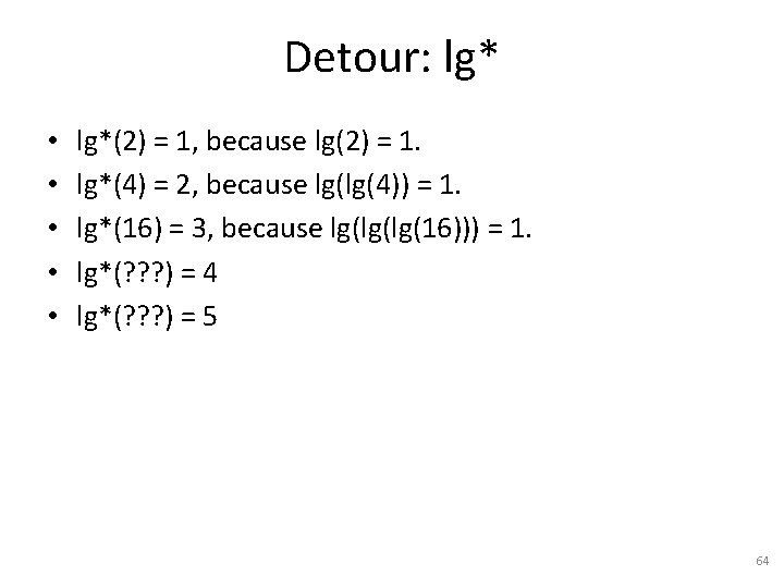Detour: lg* • • • lg*(2) = 1, because lg(2) = 1. lg*(4) =