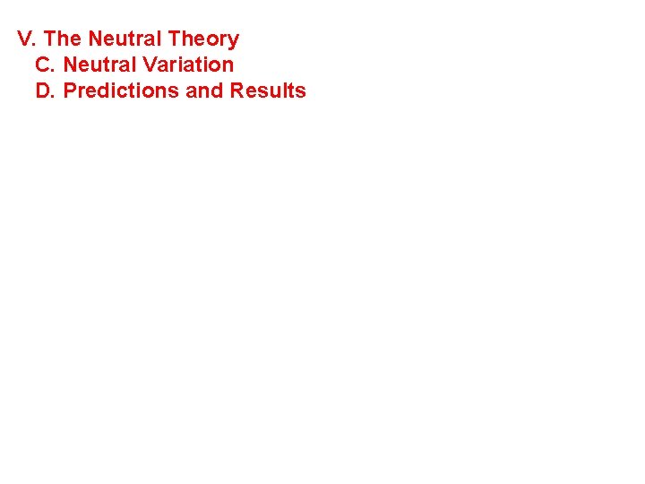 V. The Neutral Theory C. Neutral Variation D. Predictions and Results 