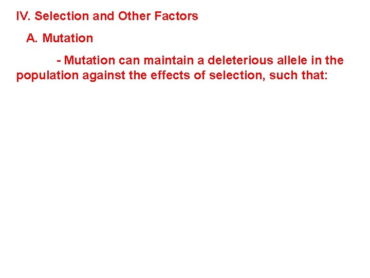 IV. Selection and Other Factors A. Mutation - Mutation can maintain a deleterious allele