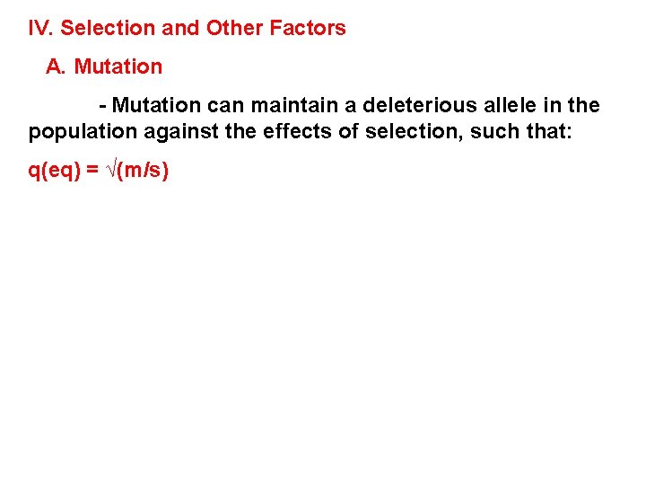 IV. Selection and Other Factors A. Mutation - Mutation can maintain a deleterious allele