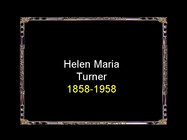 Helen Maria Turner 1858 -1958 