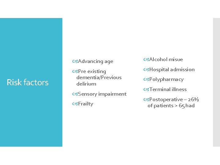 Risk factors Advancing age Alcohol misue Pre existing dementia/Previous delirium Hospital admission Sensory impairment