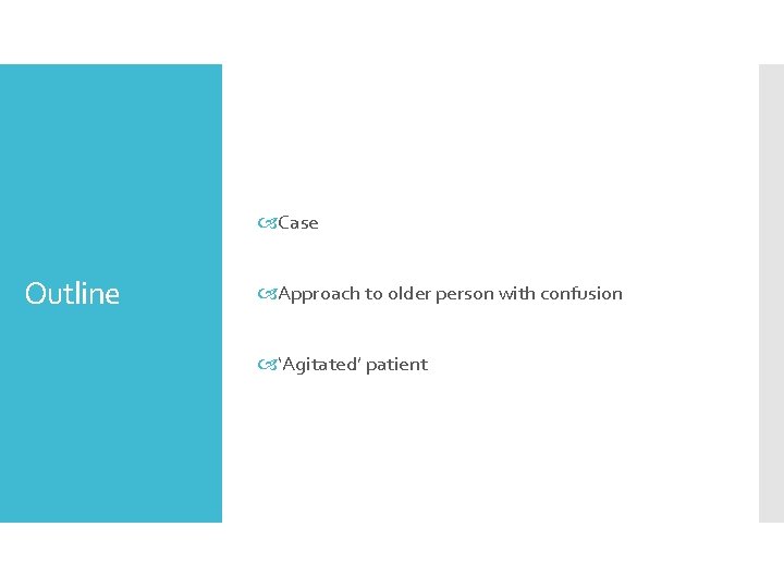  Case Outline Approach to older person with confusion ‘Agitated’ patient 