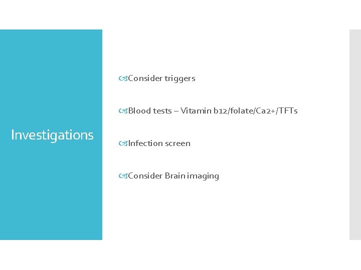  Consider triggers Blood tests – Vitamin b 12/folate/Ca 2+/TFTs Investigations Infection screen Consider