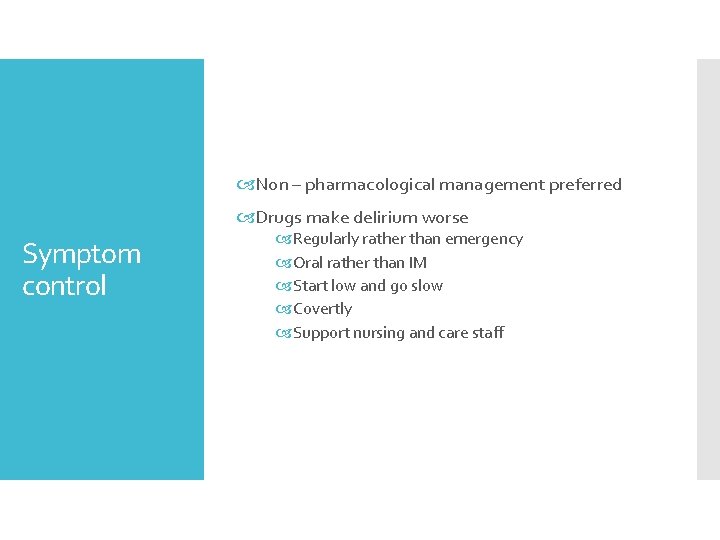  Non – pharmacological management preferred Drugs make delirium worse Symptom control Regularly rather