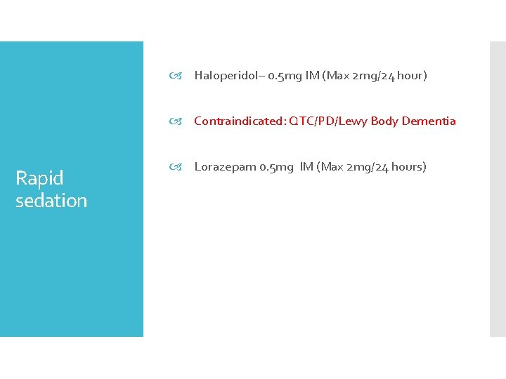  Haloperidol– 0. 5 mg IM (Max 2 mg/24 hour) Contraindicated: QTC/PD/Lewy Body Dementia