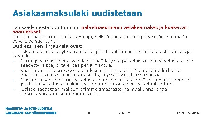 Asiakasmaksulaki uudistetaan Lainsäädännöstä puuttuu mm. palveluasumisen asiakasmaksuja koskevat säännökset Tavoitteena on aiempaa kattavampi, selkeämpi