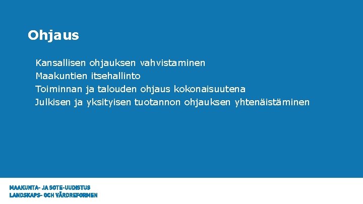 Ohjaus • • Kansallisen ohjauksen vahvistaminen Maakuntien itsehallinto Toiminnan ja talouden ohjaus kokonaisuutena Julkisen