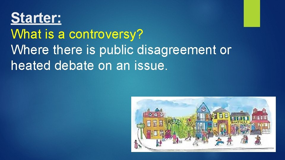 Starter: What is a controversy? Where there is public disagreement or heated debate on