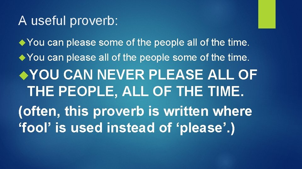A useful proverb: You can please some of the people all of the time.
