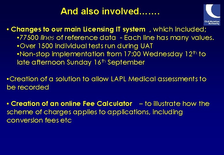 And also involved……. • Changes to our main Licensing IT system , which included;
