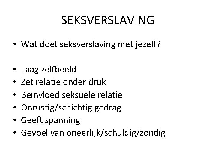 SEKSVERSLAVING • Wat doet seksverslaving met jezelf? • • • Laag zelfbeeld Zet relatie