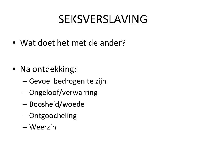 SEKSVERSLAVING • Wat doet het met de ander? • Na ontdekking: – Gevoel bedrogen
