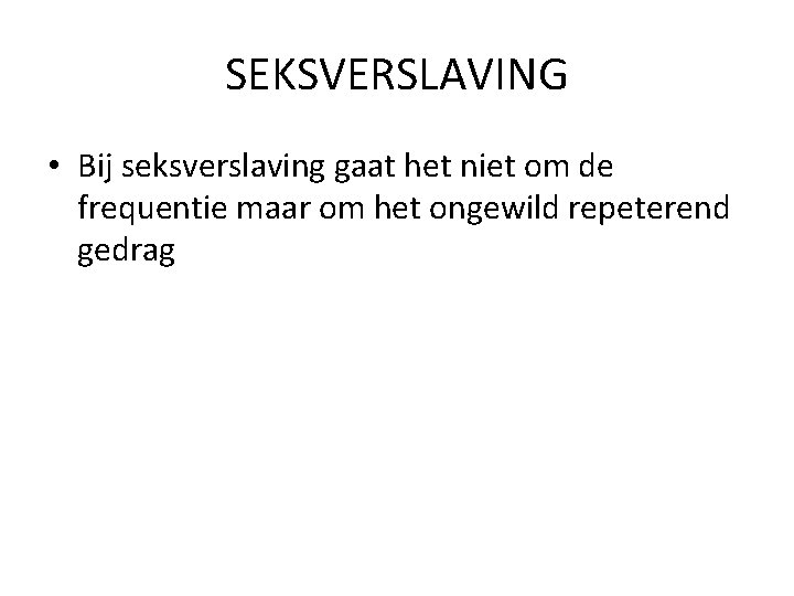 SEKSVERSLAVING • Bij seksverslaving gaat het niet om de frequentie maar om het ongewild