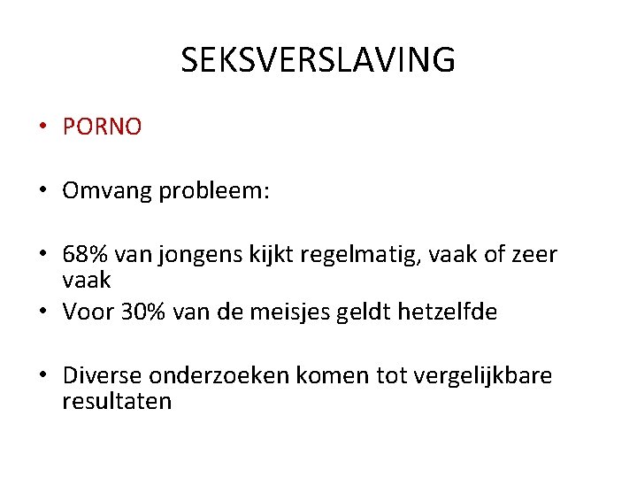 SEKSVERSLAVING • PORNO • Omvang probleem: • 68% van jongens kijkt regelmatig, vaak of