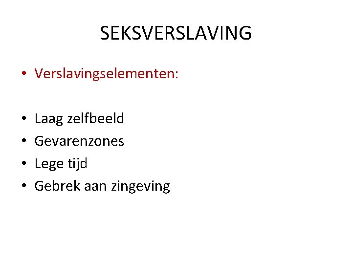 SEKSVERSLAVING • Verslavingselementen: • • Laag zelfbeeld Gevarenzones Lege tijd Gebrek aan zingeving 