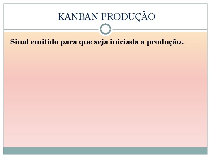 KANBAN PRODUÇÃO Sinal emitido para que seja iniciada a produção. 