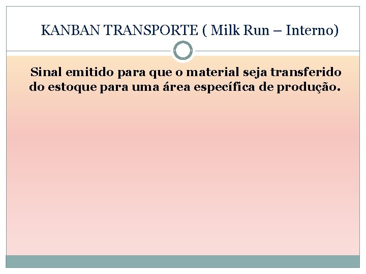 KANBAN TRANSPORTE ( Milk Run – Interno) Sinal emitido para que o material seja