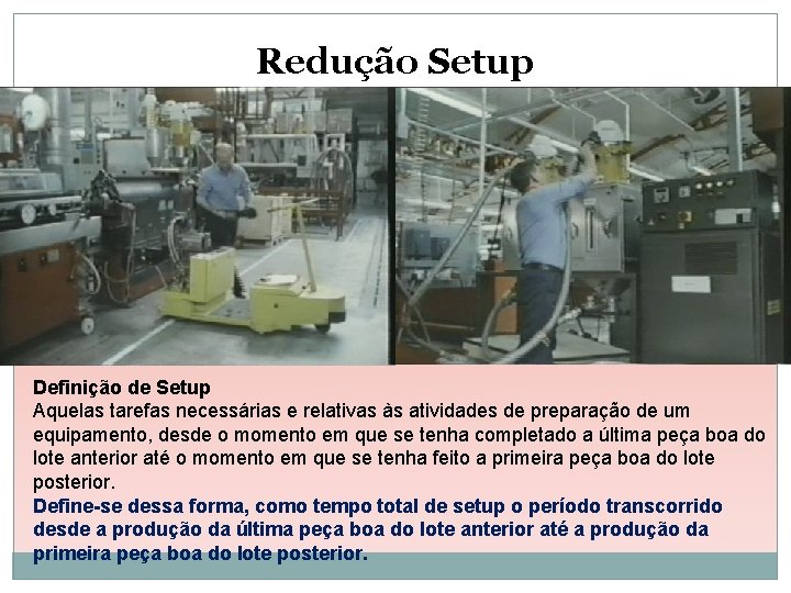 Redução Setup Definição de Setup Aquelas tarefas necessárias e relativas às atividades de preparação