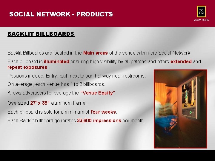 SOCIAL NETWORK - PRODUCTS BACKLIT BILLBOARDS Backlit Billboards are located in the Main areas