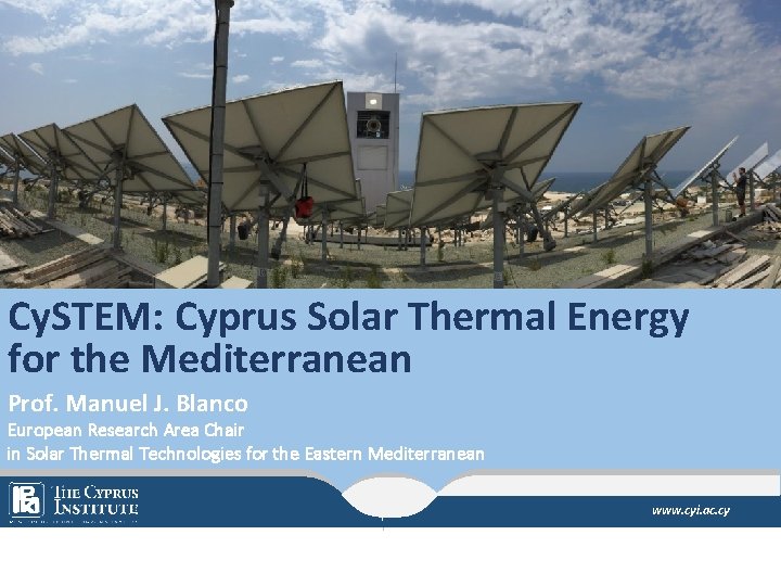 Cy. STEM: Cyprus Solar Thermal Energy for the Mediterranean Prof. Manuel J. Blanco European
