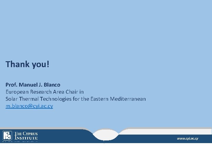 Thank you! Prof. Manuel J. Blanco European Research Area Chair in Solar Thermal Technologies