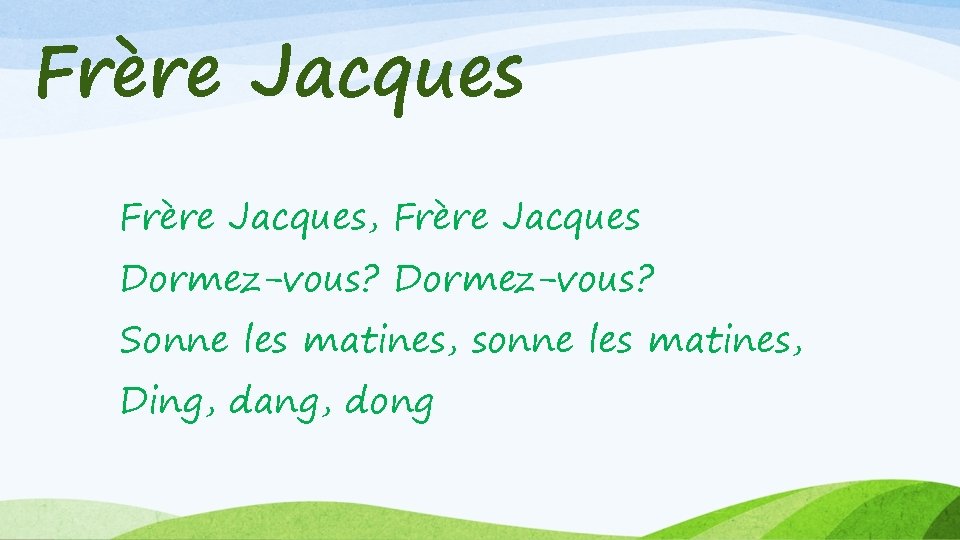Frère Jacques, Frère Jacques Dormez-vous? Sonne les matines, sonne les matines, Ding, dang, dong