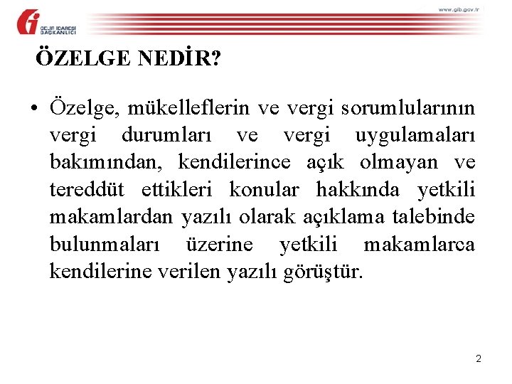 ÖZELGE NEDİR? • Özelge, mükelleflerin ve vergi sorumlularının vergi durumları ve vergi uygulamaları bakımından,