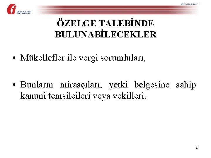 ÖZELGE TALEBİNDE BULUNABİLECEKLER • Mükellefler ile vergi sorumluları, • Bunların mirasçıları, yetki belgesine sahip