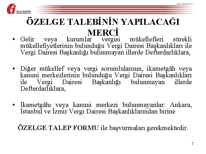 ÖZELGE TALEBİNİN YAPILACAĞI MERCİ • Gelir veya kurumlar vergisi mükellefleri sürekli mükellefiyetlerinin bulunduğu Vergi