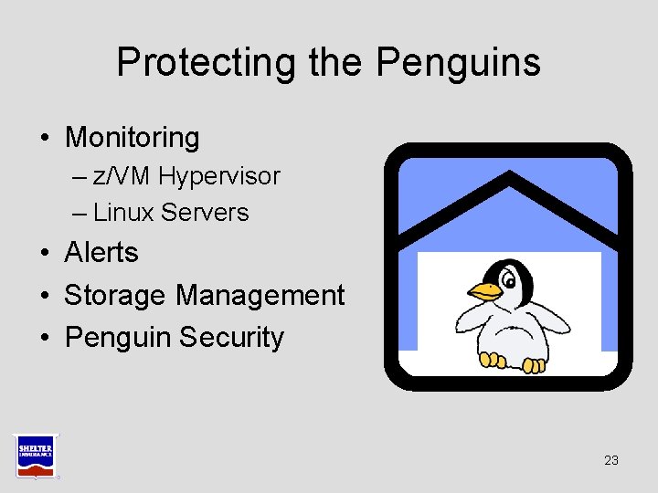 Protecting the Penguins • Monitoring – z/VM Hypervisor – Linux Servers • Alerts • Protecting the Penguins • Monitoring – z/VM Hypervisor – Linux Servers • Alerts •