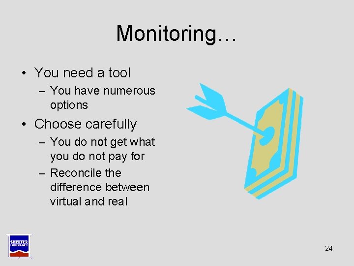 Monitoring… • You need a tool – You have numerous options • Choose carefully Monitoring… • You need a tool – You have numerous options • Choose carefully
