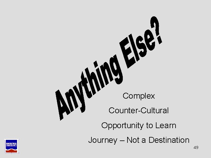 Complex Counter-Cultural Opportunity to Learn Journey – Not a Destination 49 Complex Counter-Cultural Opportunity to Learn Journey – Not a Destination 49