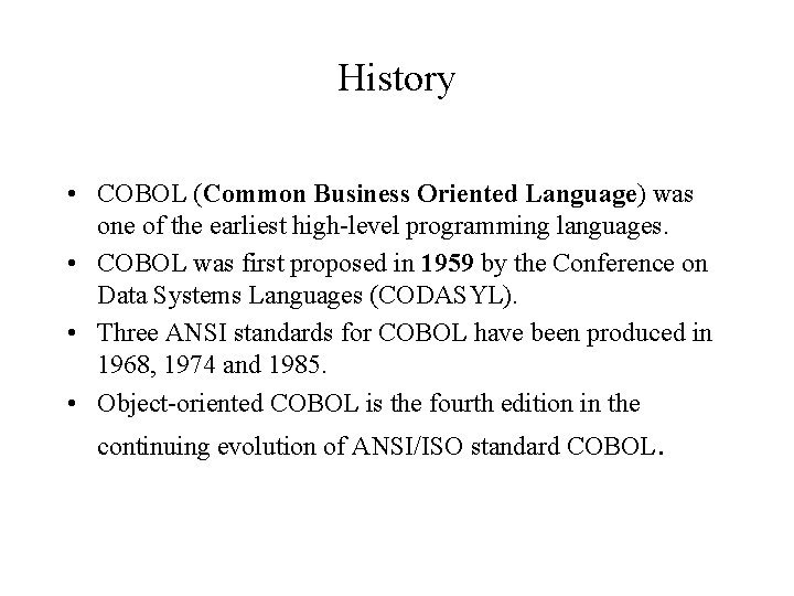 History • COBOL (Common Business Oriented Language) was one of the earliest high-level programming