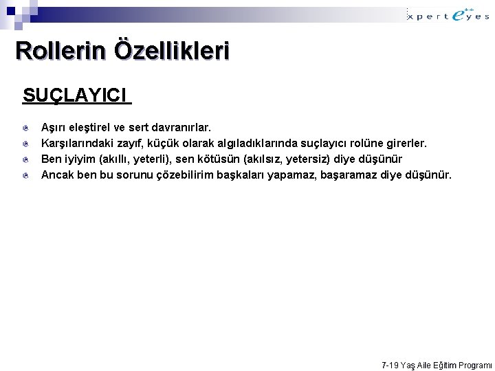 Rollerin Özellikleri SUÇLAYICI Aşırı eleştirel ve sert davranırlar. Karşılarındaki zayıf, küçük olarak algıladıklarında suçlayıcı