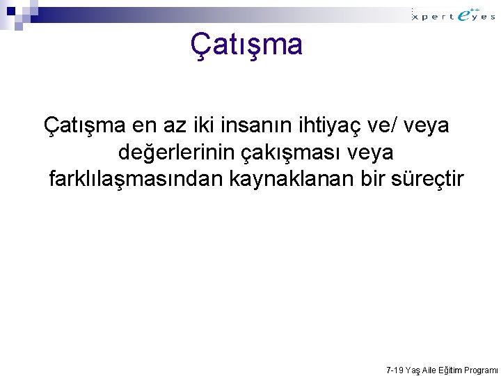 Çatışma en az iki insanın ihtiyaç ve/ veya değerlerinin çakışması veya farklılaşmasından kaynaklanan bir