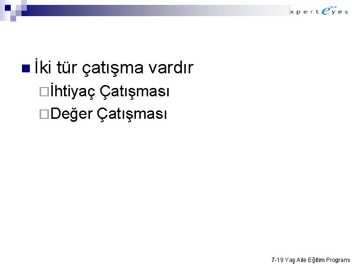 n İki tür çatışma vardır ¨İhtiyaç Çatışması ¨Değer Çatışması 7 -19 Yaş Aile Eğitim