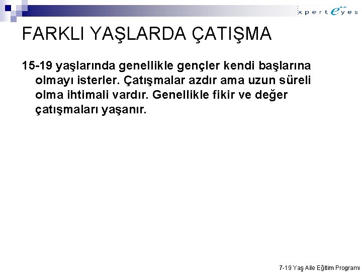 FARKLI YAŞLARDA ÇATIŞMA 15 -19 yaşlarında genellikle gençler kendi başlarına olmayı isterler. Çatışmalar azdır