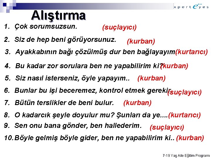 Alıştırma 1. Çok sorumsuzsun. (suçlayıcı) 2. Siz de hep beni görüyorsunuz. (kurban) 3. Ayakkabının