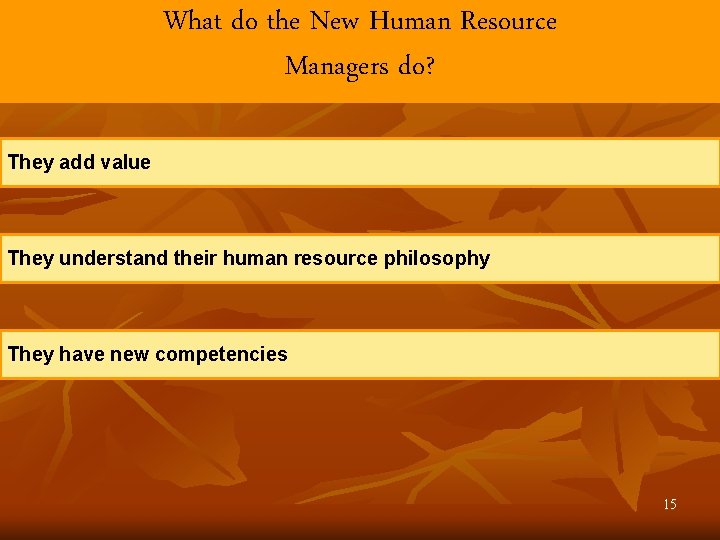 What do the New Human Resource Managers do? They add value They understand their
