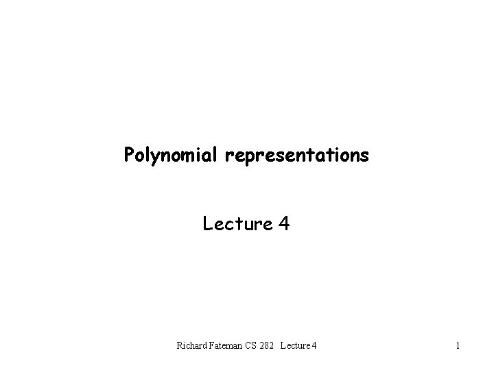 Polynomial representations Lecture 4 Richard Fateman CS 282 Lecture 4 1 Polynomial representations Lecture 4 Richard Fateman CS 282 Lecture 4 1