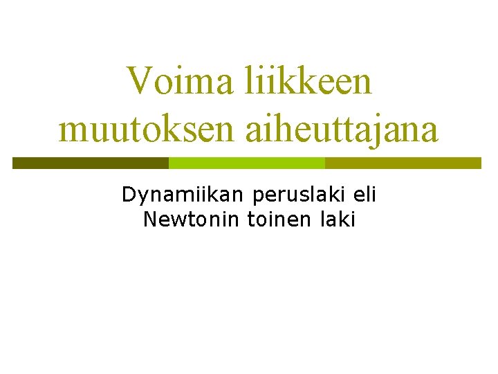 Voima liikkeen muutoksen aiheuttajana Dynamiikan peruslaki eli Newtonin toinen laki 